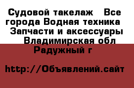 Судовой такелаж - Все города Водная техника » Запчасти и аксессуары   . Владимирская обл.,Радужный г.